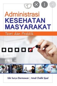 ADMINISTRASI KESEHATAN MASYARAKAT : Teori dan Praktik