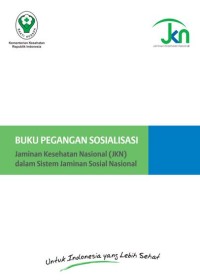 BUKU PEGANGAN SOSIALISASI Jaminan Kesehatan Nasional (JKN) dalam Sistem Jaminan Sosial Nasional