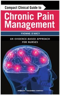 Compact Clinical Guide to Chronic Pain Management : An Evidence-Based Approach for Nurses