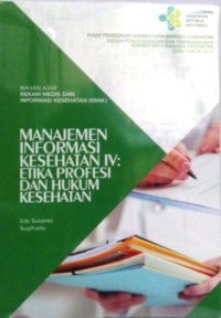 BAHAN AJAR REKAM MEDIS DAN INFORMASI KESEHATAN (RMIK): MANAJEMEN INFORMASI KESEHATAN IV: ETIKA PROFESI DAN HUKUM KESEHATAN