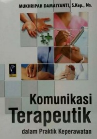 KOMUNIKASI TERAPEUTIK : dalam praktik keperawatan