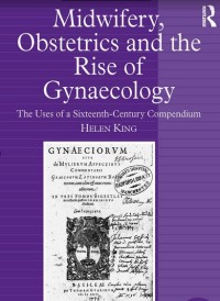 MIDWIFERY, OBSTETRICS AND THE RISE OF GYNAECOLOGY