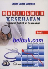 MANAJEMEN KESEHATAN : teori dan praktik di puskesmas