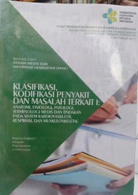 BAHAN AJAR REKAM MEDIS DAN INFORMASI KESEHATAN (RMIK): KLASIFIKASI KODIFIKASI PENYAKIT DAN MASALAH TERKAIT II: ANATOMI, FISIOLOGI, PATOLOGI, TERMINOLOGI MEDIS DAN TINDAKAN PADA SISTEM KARDIOVASKULER, RESPIRASI, DAN MUSKULOSKELETAL