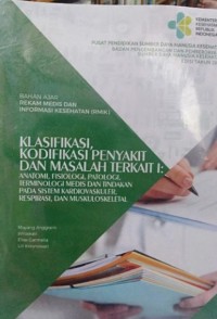 BAHAN AJAR REKAM MEDIS DAN INFORMASI KESEHATAN (RMIK): KLASIFIKASI KODIFIKASI PENYAKIT DAN MASALAH TERKAIT III: ANATOMI, FISIOLOGI, PATOLOGI, TERMINOLOGI MEDIS DAN TINDAKAN PADA SISTEM KARDIVASKULER, RESPIRASI, DAN MUSKULOSKELETAL