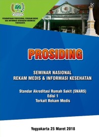 PROSIDING: SEMINAR NASIONAL REKAM MEDIS & INFORMASI KESEHATAN: STANDAR AKREDITASI RUMAH SAKIT (SNARS) EDISI 1 TERKAIT REKAM MEDIS