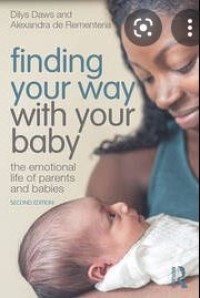 FINDING YOUR WAY WITH YOUR BABY : The Emotional Life of Parents and Babies