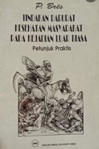 Tindakan Darurat Kesehatan pada Kejadian Luar Biasa : Petunjuk Praktis (Public Health Action in Emergencies Caused by Epidemics : A Practical Guide)