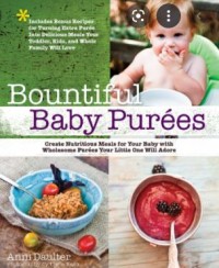 Bountiful Baby Purées : Create Nutritious Meals for Your Baby with
Wholesome Purées Your Little One Will Adore