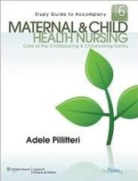 Maternal and Child Health Nursing : Care of the Chilbearing & Childrearing Family