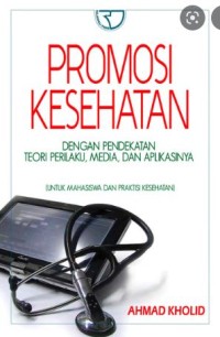 Promosi Kesehatan: Dengan Pendekatan Teori Perilaku, Media, dan Aplikasinya untuk Mahasiswa dan Praktisi Kesehatan