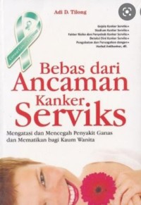 Bebas dari Ancaman Kanker Serviks: mengatasi dan Mencegah Penyakit Ganas Mematikan bagi Kaum Wanita